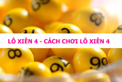 Lô xiên 4 là gì? Bí quyết chơi lô xiên 4 hiệu quả nhất