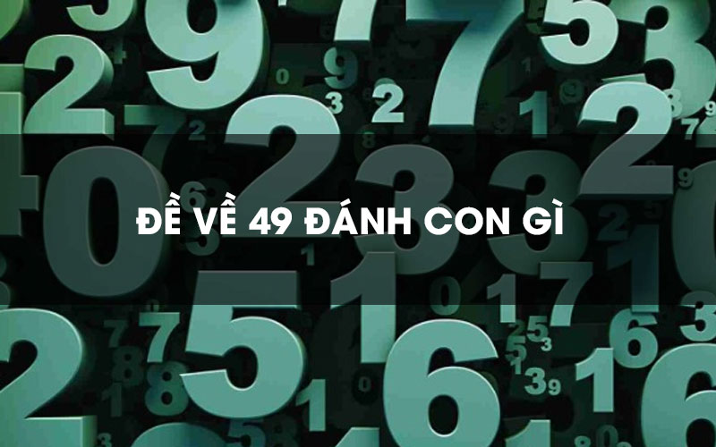 Giải mã: Đề 49 hôm sau đánh con gì thắng cực lớn